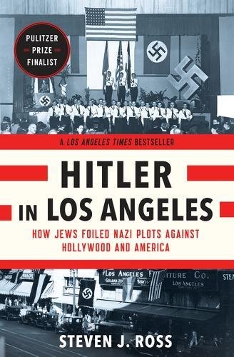 Hitler in Los Angeles : how Jews foiled Nazi plots against Hollywood and America
