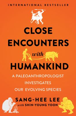 Close encounters with humankind : a paleoanthropologist investigates our evolving species