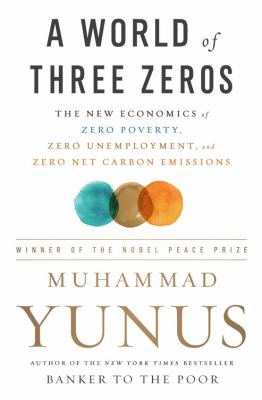 A world of three zeros : the new economics of zero poverty, zero unemployment, and zero net carbon emissions