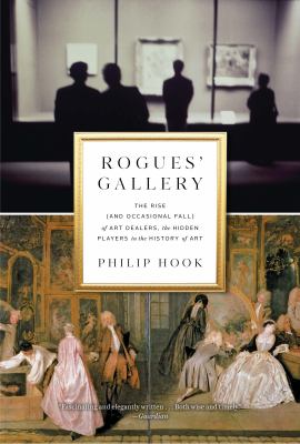Rogues' gallery : the rise (and occasional fall) of art dealers, the hidden players in the history of art