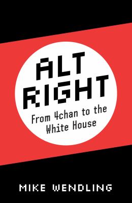 Alt-right : from 4chan to the White House