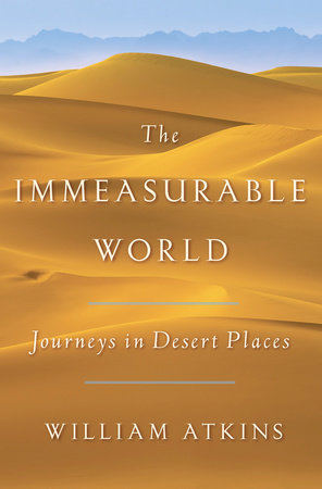 The immeasurable world : journeys in desert places