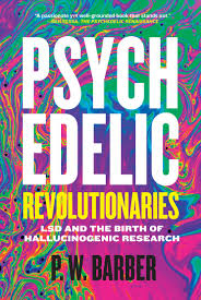 Psychedelic revolutionaries : LSD and the birth of hallucinogenic research