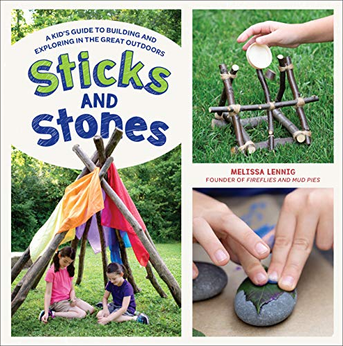 Sticks and stones : a kid's guide to building and exploring in the great outdoors