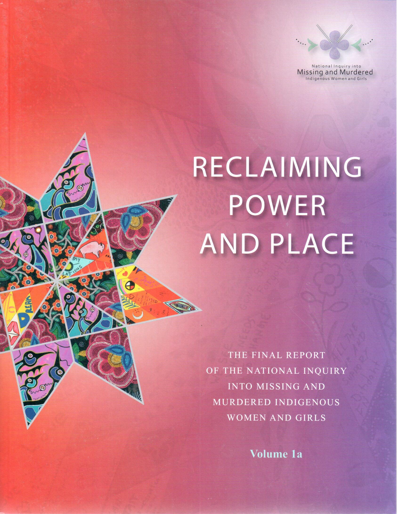 Reclaiming power and place : the final report of the National Inquiry into Missing and Murdered Indigenous Women and Girls - volume 1a.