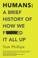 Humans : a brief history of how we f----d it all up