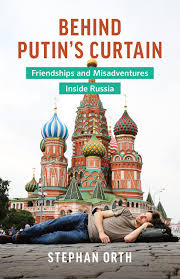 Behind Putin's Curtain : Friendships and Misadventures Inside Russia