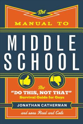 The manual to middle school : the "do this, not that" survival guide for guys