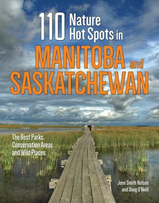 110 nature hot spots in Manitoba and Saskatchewan : the best parks, conservation areas and wild places