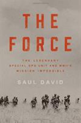 The force : the legendary Special Ops Unit and WWII's mission impossible