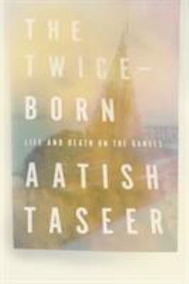The twice-born : life and death on the Ganges