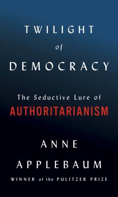 Twilight of democracy : the seductive lure of the authoritarianism