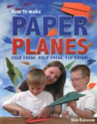 Paper planes : ...to make and fly.