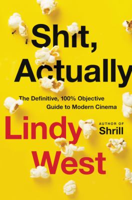 Shit, actually : the definitive, 100% objective guide to modern cinema