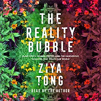 The reality bubble : blind spots, hidden truths, and the dangerous illusions that shape our world