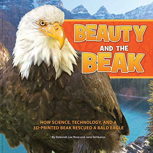 Beauty and the beak : How science, technology and a 3-D printed beak rescued a bald eagle