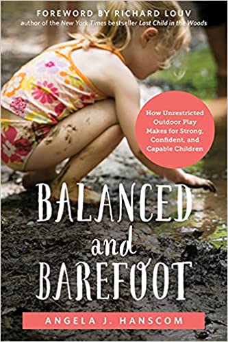 Balanced and barefoot : how unrestricted outdoor play makes for strong, confident, and capable children