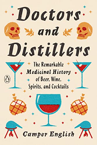Doctors and distillers : the remarkable medicinal history of beer, wine, spirits, and cocktails