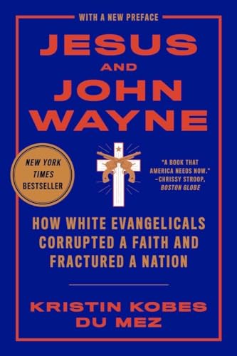 Jesus and John Wayne : how white evangelicals corrupted a faith and fractured a nation